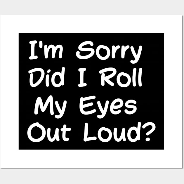 sarcasm I'm Sorry Did I Roll My Eyes Out Loud Wall Art by Kittoable